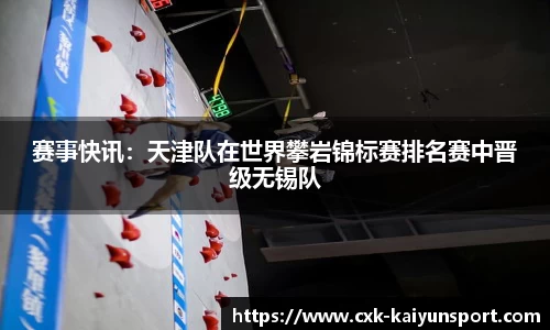赛事快讯：天津队在世界攀岩锦标赛排名赛中晋级无锡队
