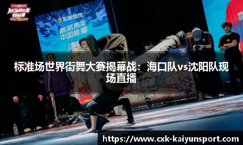 标准场世界街舞大赛揭幕战：海口队vs沈阳队现场直播