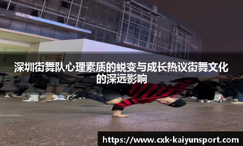 深圳街舞队心理素质的蜕变与成长热议街舞文化的深远影响