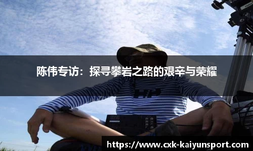 陈伟专访：探寻攀岩之路的艰辛与荣耀